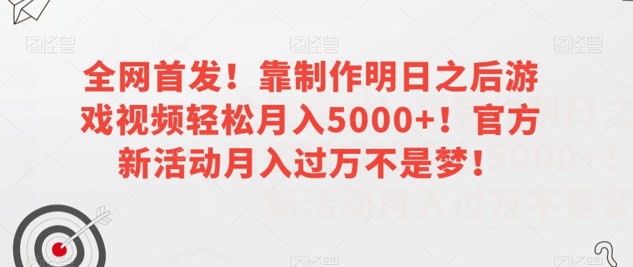 全网首发！靠制作明日之后游戏视频轻松月入5000+！官方新活动月入过万不是梦！【揭秘】-小鸿资源库
