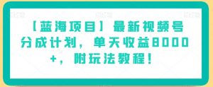 【蓝海项目】最新视频号分成计划,单天收益8000+,附玩法教程!-小鸿资源库