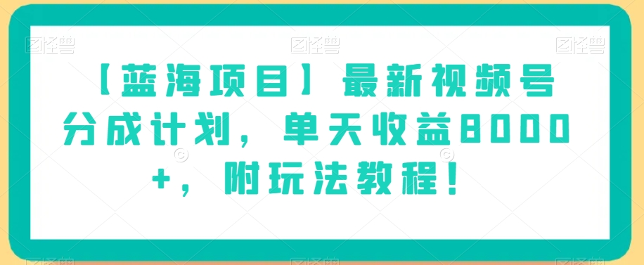 【蓝海项目】最新视频号分成计划,单天收益8000+,附玩法教程!-小鸿资源库