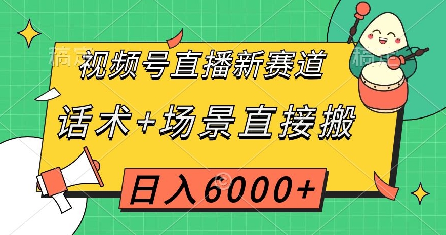 视频号直播新赛道，话术+场景直接搬，日入6000+【揭秘】-小鸿资源库