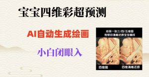 宝宝四维彩超AI预测项目，无门槛生成闭眼入日500+【揭秘】-小鸿资源库