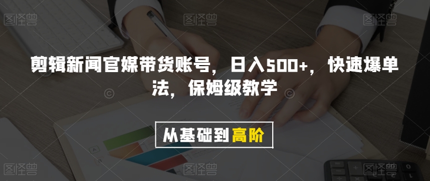 剪辑新闻官媒带货账号，日入500+，快速爆单法，保姆级教学【揭秘】-小鸿资源库