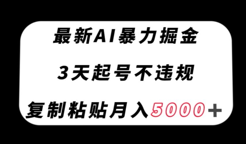 最新AI暴力掘金，3天必起号不违规，复制粘贴月入5000＋【揭秘】-小鸿资源库