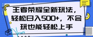 王者荣耀全新玩法，轻松日入500+，小白也能轻松上手【揭秘】-小鸿资源库