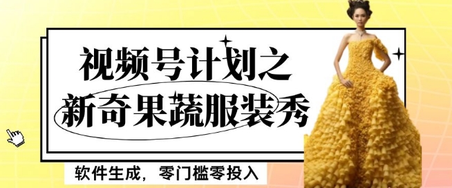 最新项目视频号计划之新奇果蔬服装秀，软件生成，零门槛零投入也可月入5000+【揭秘】-小鸿资源库