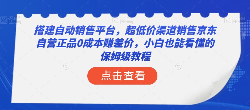 搭建自动销售平台，超低价渠道销售京东自营正品0成本赚差价，小白也能看懂的保姆级教程【揭秘】-小鸿资源库