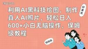 利用AI黑科技绘图,制作真人AI照片,轻松日入600+小白无脑操作,保姆级教程【揭秘】-小鸿资源库