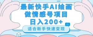 最新快手ai绘画做情感号日入200+玩法【详细教程】【揭秘】-小鸿资源库