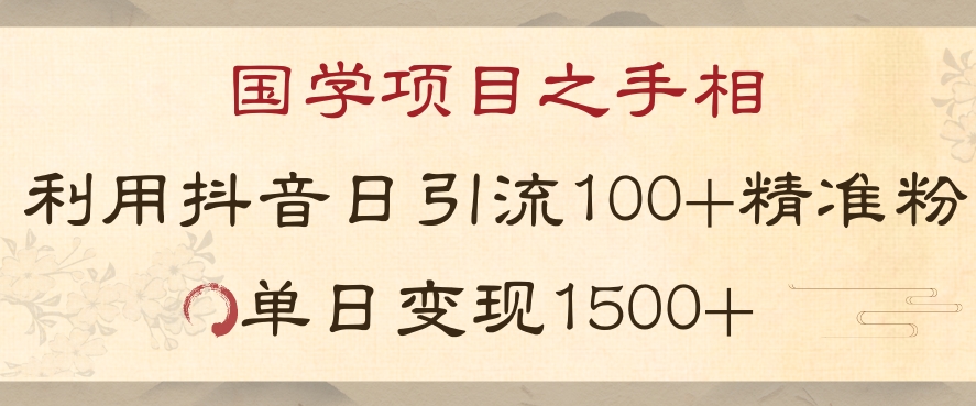 国学项目新玩法利用抖音引流精准国学粉日引100单人单日变现1500【揭秘】-小鸿资源库