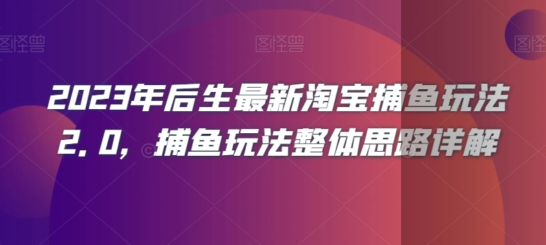 2023年后生最新淘宝捕鱼玩法2.0,捕鱼玩法整体思路详解-小鸿资源库