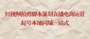 短视频拍剪脚本策划直播电商运营起号本地同城一站式-小鸿资源库
