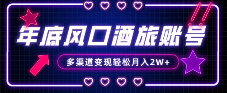 年底大风口旅游赛道酒旅账号，多渠道变现，小白也能月入2W+【揭秘】-小鸿资源库