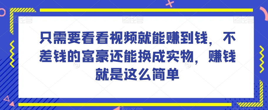 谁做过这么简单的项目？只需要看看视频就能赚到钱，不差钱的富豪还能换成实物，赚钱就是这么简单！【揭秘】-小鸿资源库