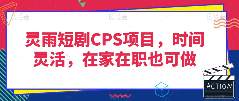 灵雨短剧CPS项目，时间灵活，在家在职也可做-小鸿资源库