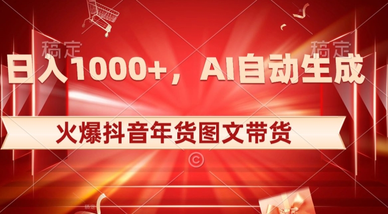 10日入1000+火爆抖音年货图文带货，AI自动生成自己的年货原创图文【揭秘】-小鸿资源库