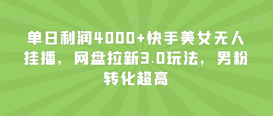 单日利润4000+快手美女无人挂播,网盘拉新3.0玩法,男粉转化超高【揭秘】-小鸿资源库