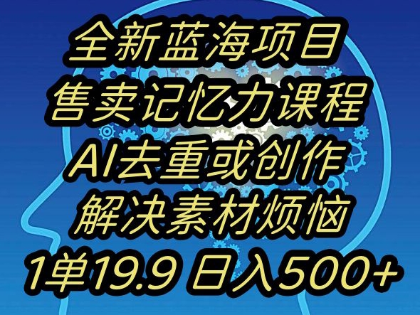 蓝海项目记忆力提升，AI去重，一单19.9日入500+【揭秘】-小鸿资源库