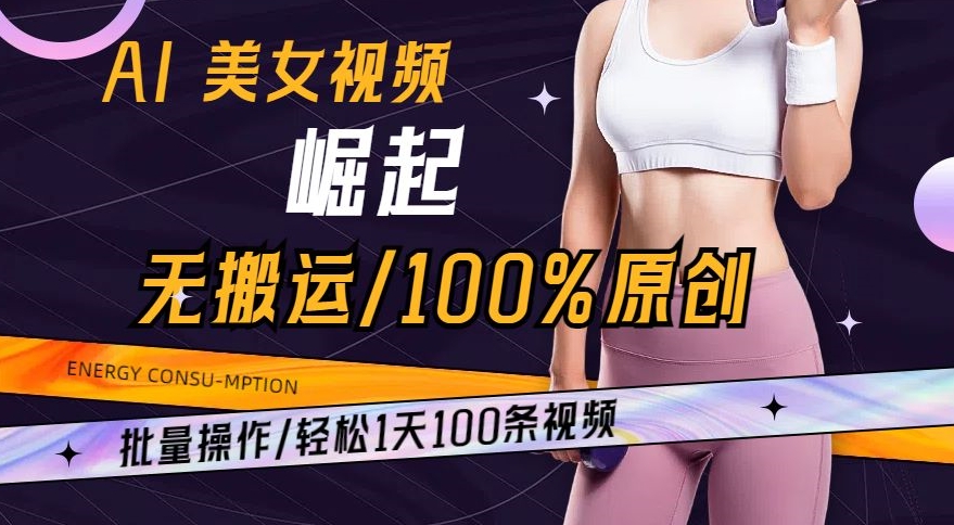 AI美女视频崛起玩法无搬运100%原创，批量操作，轻松1天100条【揭秘】-小鸿资源库