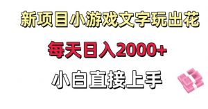 新项目小游戏文字玩出花日入2000+，每天只需一小时，小白直接上手【揭秘】-小鸿资源库