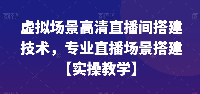 虚拟场景高清直播间搭建技术，专业直播场景搭建【实操教学】-小鸿资源库