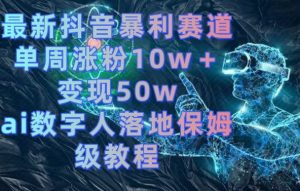 最新抖音暴利赛道，单周涨粉10w＋变现50w的ai数字人落地保姆级教程【揭秘】-小鸿资源库