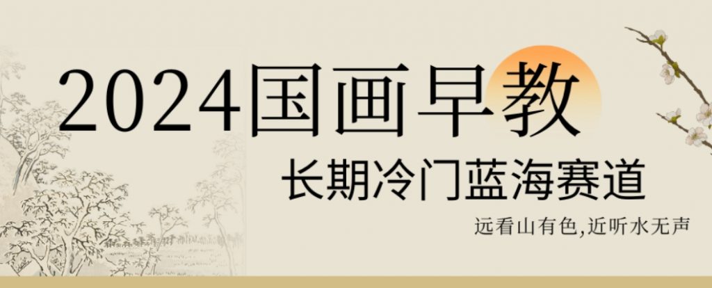 2024国画早教，长期冷门蓝海赛道【揭秘】-小鸿资源库