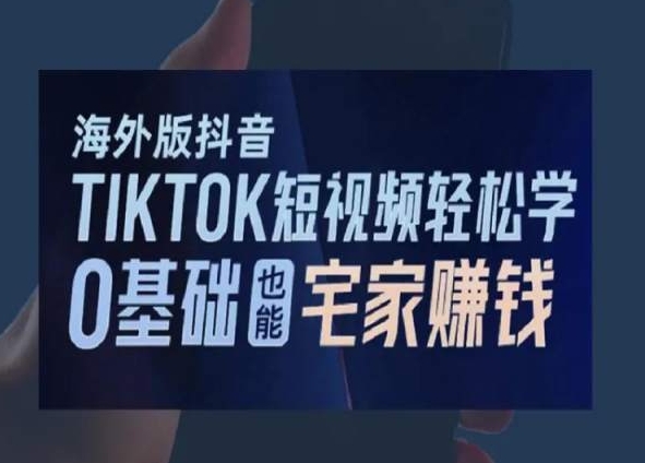 海外版抖音TikTok短视频轻松学，0基础宅家也能赚钱-小鸿资源库