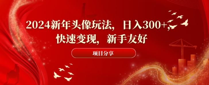 2024新年头像玩法，日入300+，快速变现，新手友好【揭秘】-小鸿资源库