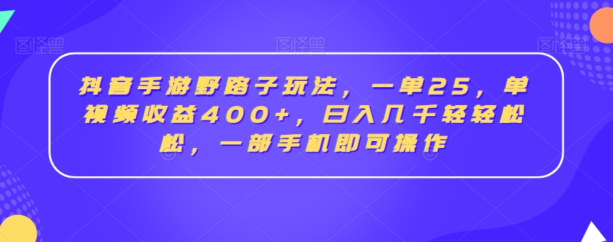 抖音手游野路子玩法,一单25,单视频收益400+,日入几千轻轻松松,一部手机即可操作【揭秘】-小鸿资源库