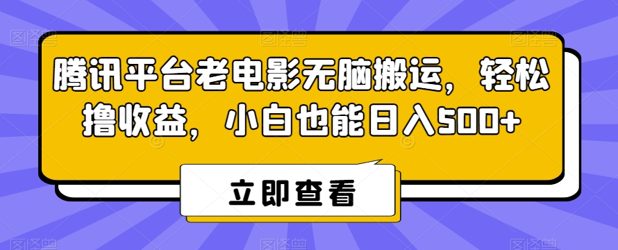 腾讯平台老电影无脑搬运，轻松撸收益，小白也能日入500+【揭秘】-小鸿资源库