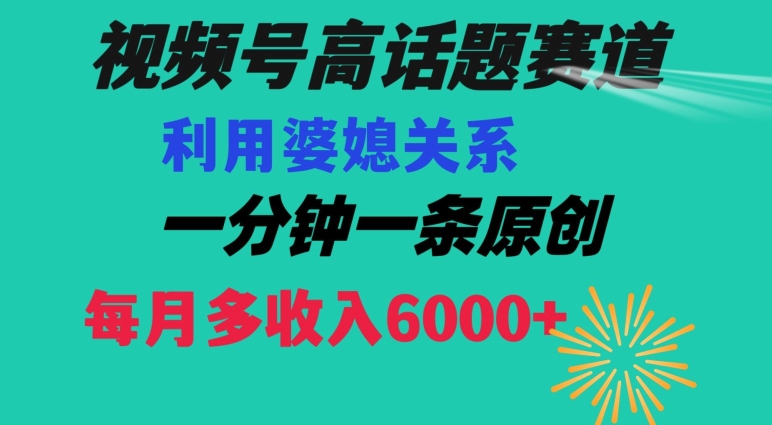 视频号流量赛道{婆媳关系}玩法话题高播放恐怖一分钟一条每月额外收入6000+【揭秘】-小鸿资源库