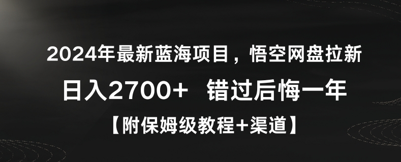2024年最新蓝海项目,悟空网盘拉新,日入2700+错过后悔一年【附保姆级教程+渠道】【揭秘】-小鸿资源库