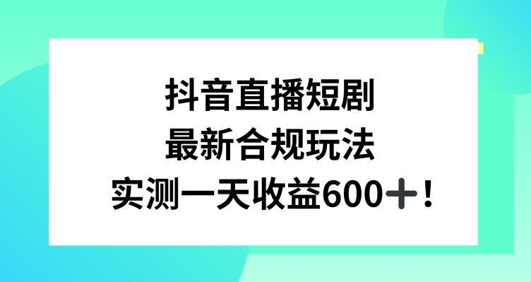 抖音直播短剧最新合规玩法,实测一天变现600+,教程+素材全解析【揭秘】-小鸿资源库