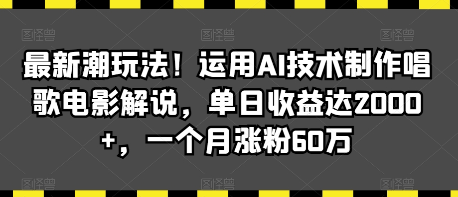 最新潮玩法！运用AI技术制作唱歌电影解说，单日收益达2000+，一个月涨粉60万【揭秘】-小鸿资源库