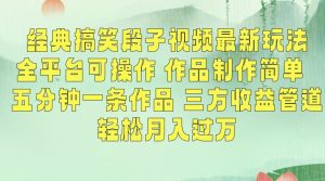 经典搞笑段子视频最新玩法，全平台可操作，作品制作简单，五分钟一条作品，三方收益管道【揭秘】-小鸿资源库