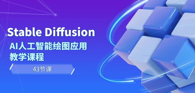 Stable Diffusion AI人工智能绘图应用教学课程（43节课）-小鸿资源库