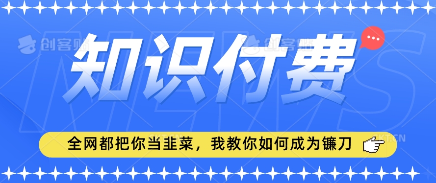 2024最新知识付费项目，小白也能轻松入局，全网都在教你做项目，我教你做镰刀【揭秘】-小鸿资源库