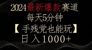 2024最新爆款赛道，每天5分钟，手残党也能玩，轻松日入1000+【揭秘】-小鸿资源库