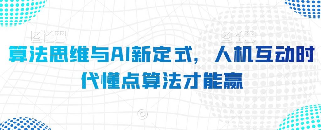 算法思维与AI新定式，人机互动时代懂点算法才能赢-小鸿资源库