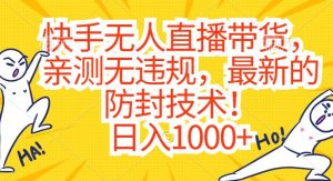 快手无人直播带货，亲测无违规，最新的防封技术！日入1000+【揭秘】-小鸿资源库