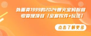 外面卖1999的2024爆火宝妈粉回收变现项目【全套软件+玩法】【揭秘】-小鸿资源库