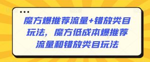 魔方爆推荐流量+错放类目玩法，魔方低成本爆推荐流量和错放类目玩法-小鸿资源库