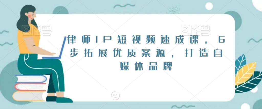 律师IP短视频速成课，6步拓展优质案源，打造自媒体品牌-小鸿资源库