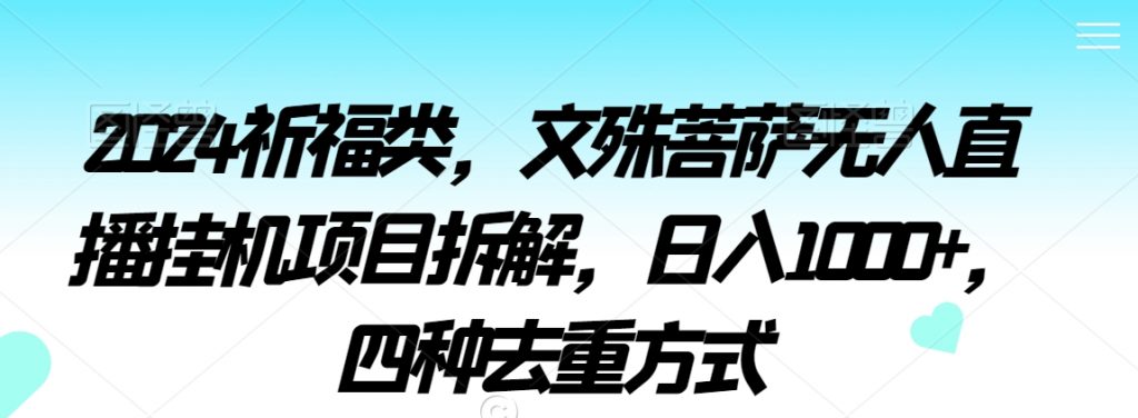 2024祈福类，文殊菩萨无人直播挂机项目拆解，日入1000+，四种去重方式【揭秘】-小鸿资源库