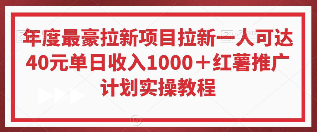 年度最豪拉新项目拉新一人可达40元单日收入1000+红薯推广计划实操教程【揭秘】-小鸿资源库