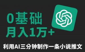 三分钟一条原创爆款小说推文，全程AI制作，无脑矩阵，月入1万+【揭秘】-小鸿资源库
