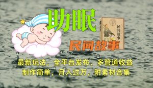 助眠式民间故事最新玩法,全平台发布,多管道收益,制作简单【附素材合集】-小鸿资源库