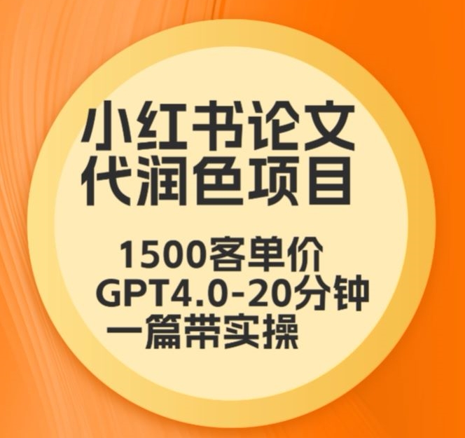 毕业季小红书论文代润色项目，本科1500，专科1200，高客单GPT4.0-20分钟一篇带实操【揭秘】-小鸿资源库