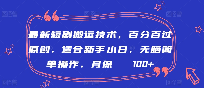 最新短剧搬运技术，百分百过原创，适合新手小白，无脑简单操作，月保底2000+【揭秘】-小鸿资源库