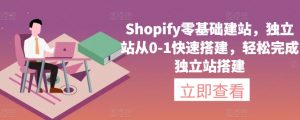 Shopify零基础建站，独立站从0-1快速搭建，轻松完成独立站搭建-小鸿资源库